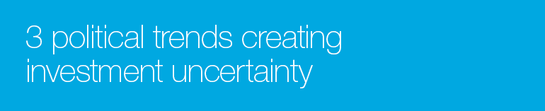 Political trends creating investment uncertainty